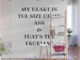 Wall Art Home Decor Murals My Heart is the Size Od My ass Wall Mural by Gogily